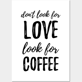 Don't Look For Love Look For Coffee Posters and Art